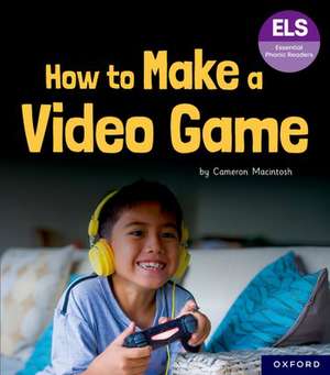 Essential Letters and Sounds: Essential Phonic Readers: Oxford Reading Level 7: How to Make a Video Game de Cameron Macintosh