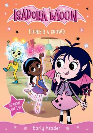 Isadora Moon: Three's a Crowd: Half vampire, half fairy, an exciting early reader based on the top rated animated TV series, from the world of Harriet Muncaster