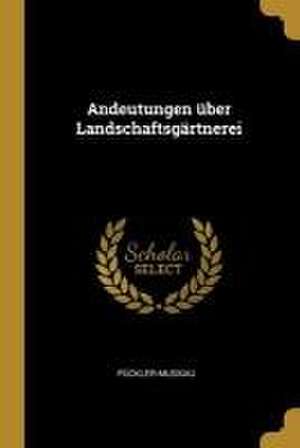 Andeutungen über Landschaftsgärtnerei de Pückler-Muskau