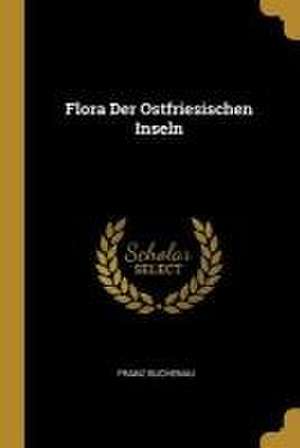 Flora Der Ostfriesischen Inseln de Franz Buchenau