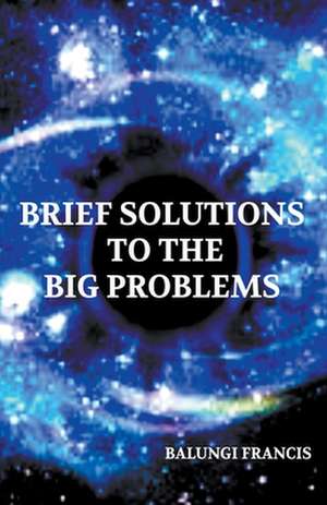 Brief Solutions to the Big Problems de Balungi Francis