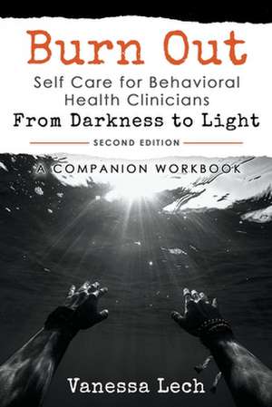 Burn Out: Self Care for Behavioral Health Clinicians From Darkness To Light COMPANION WORKBOOK de Vanessa Lech