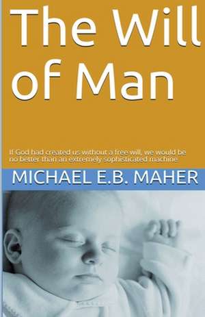 The Will of Man de Michael E B Maher