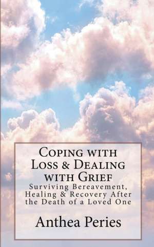 Coping with Loss & Dealing with Grief de Anthea Peries