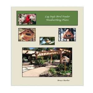 Log Style Wild Bird Feeder Plans de Bruce L. Barber