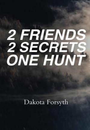 2 Friends 2 Secrets One Hunt de Dakota Forsyth