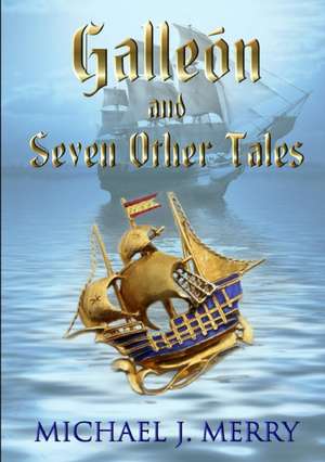 Galleon and Seven Other Tales de Michael J. Merry