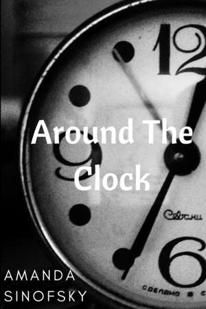 Around the Clock de Amanda Sinofsky