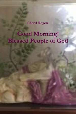 Good Morning! Blessed People of God de Cheryl Rogers