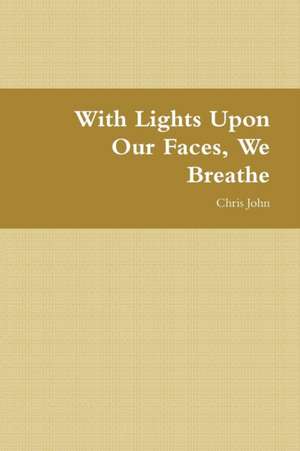 With Lights Upon Our Faces, We Breathe de Chris John