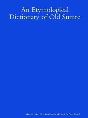 An Etymological Dictionary of Old Sumrë de Brian Macstiofáin Ó Mhaitiú Ó Domhna