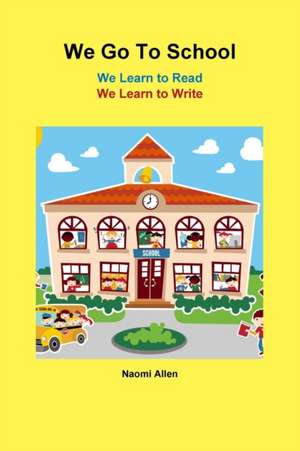 We Go To School - We Learn to Read - We Learn to Write de Naomi Allen