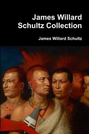 James Willard Schultz Collection de James Willard Schultz