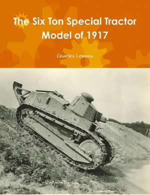 The Six Ton Special Tractor Model of 1917 de Charles Lemons