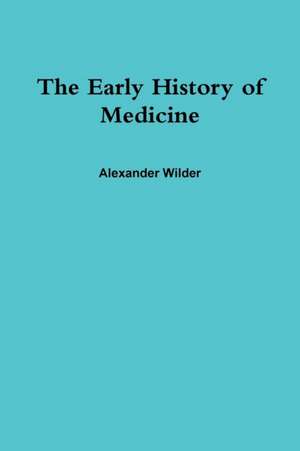 The Early History of Medicine de Alexander Wilder