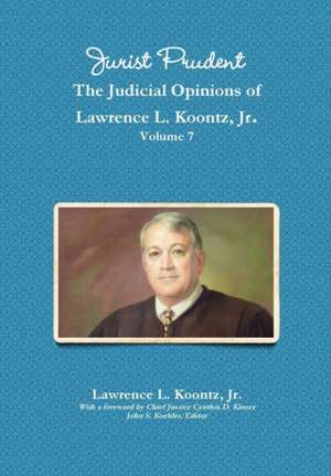 Jurist Prudent -- The Judicial Opinions of Lawrence L. Koontz, Jr., Volume 7 de Jr. Lawrence L. Koontz