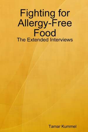 Fighting for Allergy-Free Food - The Extended Interviews de Tamar Kummel