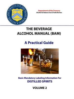 The Beverage Alcohol Manual (BAM) - A Practical Guide - Basic Mandatory Labeling Information for Distilled Spirits de Department Of The Treasury