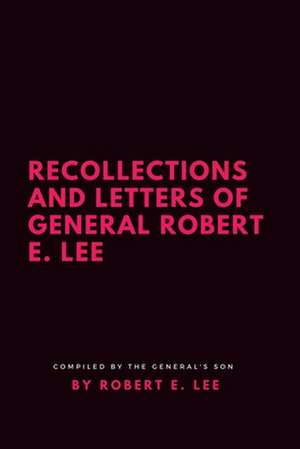 Recollections and Letters of General Robert E. Lee de Robert E. Lee