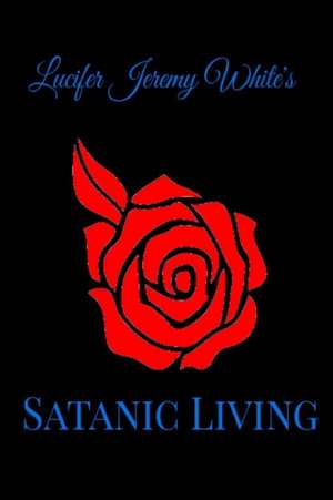 Satanic Living de Lucifer Jeremy White