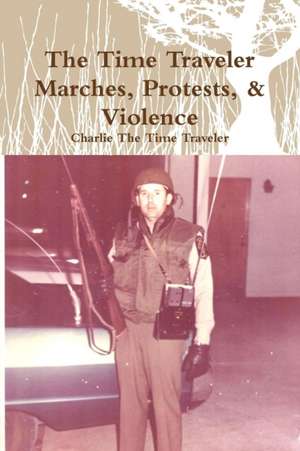 The Time Traveler Marches, Protests, & Violence de Charlie The Time Traveler