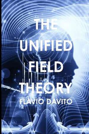 The Unified Field Theory de Flavio Davito