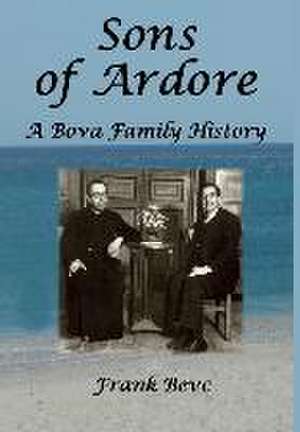 Sons of Ardore - A Bova Family History de Frank Bevc