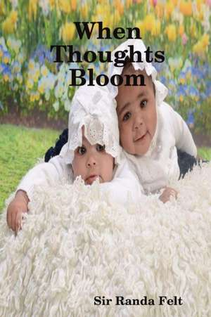 When Thoughts Bloom de Randa Felt