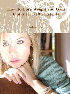 How to Lose Weight and Gain Optimal Health Happily de Healy, Bethany