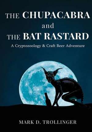 The Chupacabra and the Bat Rastard de Mark D. Trollinger