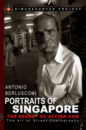 Portraits of Singapore The Beauty of Action Cam - The Art of Street Photography de Antonio Berlusconi