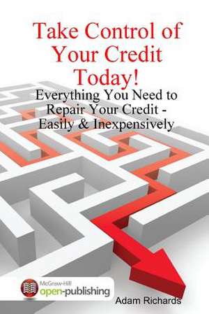 Take Control of Your Credit Today! de Adam Richards