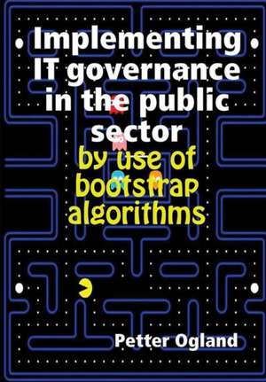 Implementing IT governance in the public sector by use of bootstrap algorithms de Petter Ogland