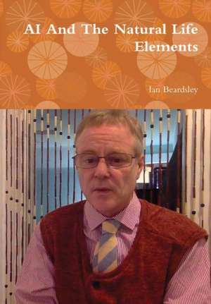 AI And The Natural Life Elements de Ian Beardsley