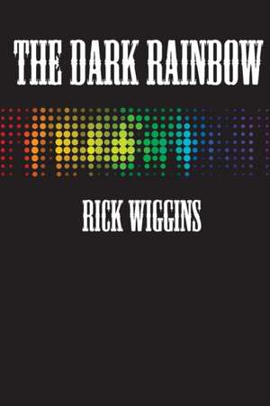 The Dark Rainbow de Rick Wiggins