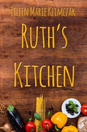 Ruth's Kitchen de Eileen Marie Klimczak