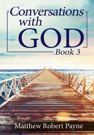 Conversations with God Book 3 de Matthew Robert Payne