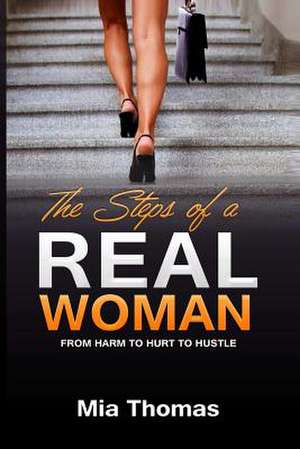 The Steps of a Real Woman "From Harm to Hurt to Hustle" de Thomas, Mia