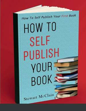 How To Self Publish Your Book de Stewart McClain