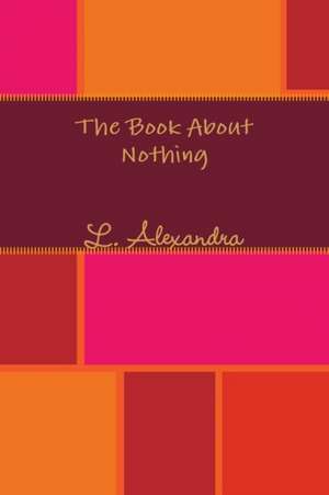 The Book About Nothing de L. Alexandra