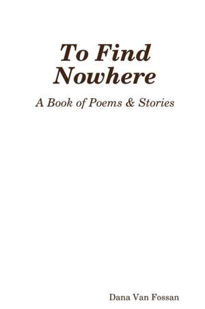 To Find Nowhere de Dana van Fossan