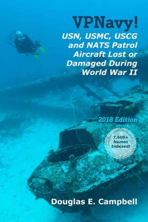 VPNavy! USN, USMC, USCG and NATS Patrol Aircraft Lost or Damaged During World War II de Douglas E. Campbell