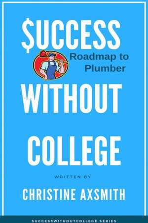 $uccess Without College - Roadmap to Plumber de Christine Axsmith