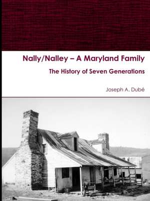 Nally/Nalley ? A Maryland Family de Joseph A. Dubé