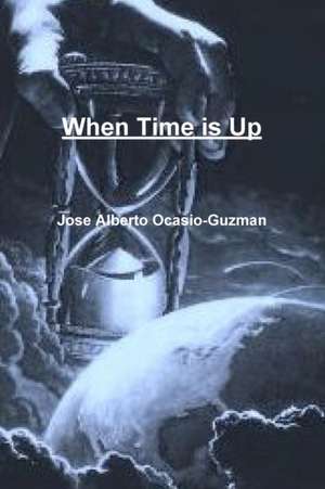 When Time is Up de Jose Alberto Ocasio-Guzman