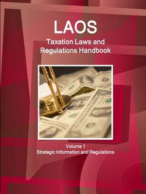 Laos Taxation Laws and Regulations Handbook Volume 1 Strategic Information and Regulations de Inc. Ibp