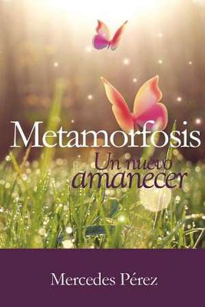 Metamorfosis, Un Nuevo Amanecer de Perez, Mercedes