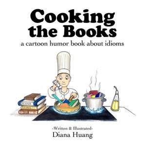 Cooking the Books - a cartoon humor book about idioms de Diana Huang