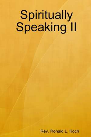 Spiritually Speaking II de Rev. Ronald L. Koch