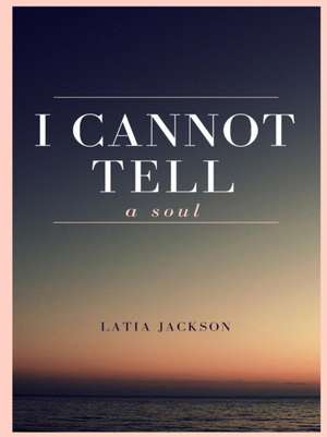 I Cannot Tell A Soul de Latia Jackson